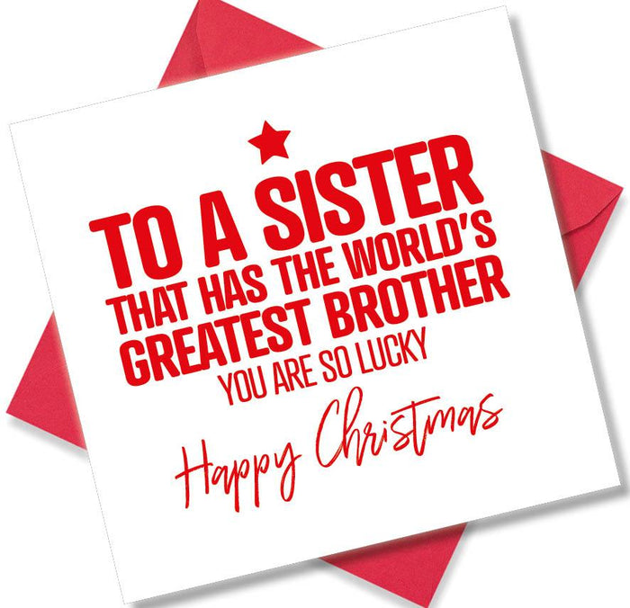 Funny Christmas Card - To a sister that has the worlds greatest brother you are so lucky