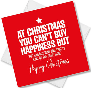 funny christmas card saying At Christmas You Can’t Buy Happiness But You Can Buy Wine And That Is Kind Of The Same Thing.