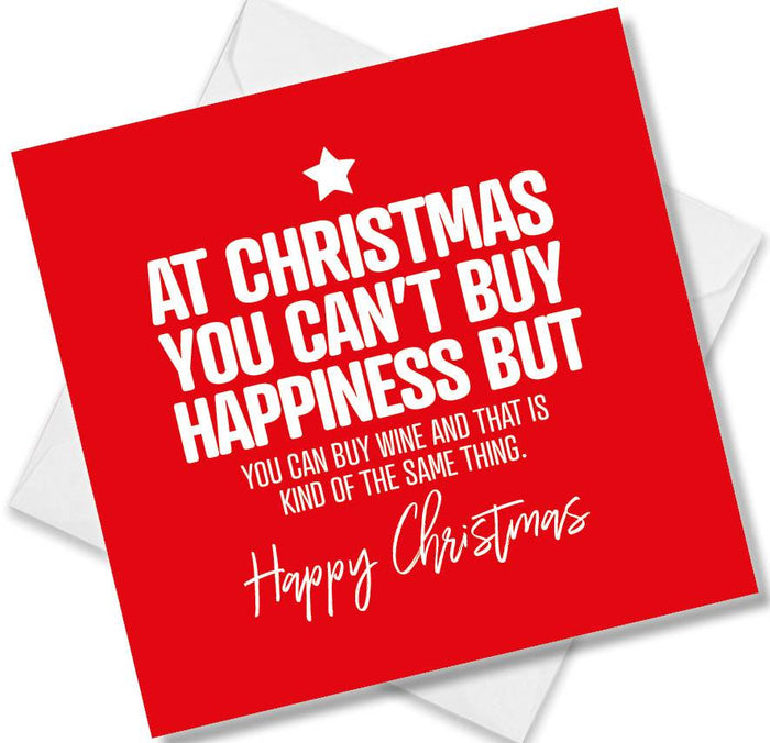 Funny Christmas Card - At Christmas You Can’t Buy Happiness But You Can Buy Wine And That Is Kind Of The Same Thing.