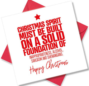 funny christmas card saying Christmas Spirit Must Be Built On A Solid Foundation Of Inapproprateness, Alcohol, Sarcasm And Shenanigans.