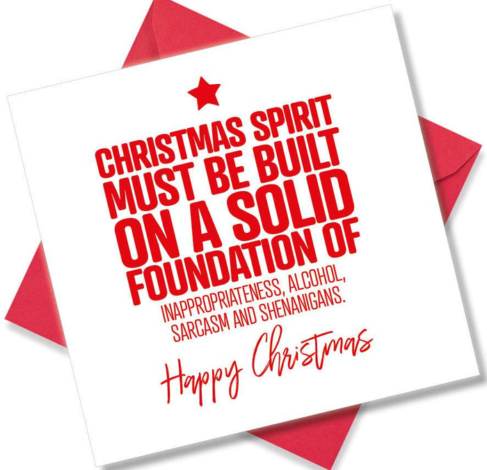 Funny Christmas Card - Christmas Spirit Must Be Built On A Solid Foundation Of Inapproprateness, Alcohol, Sarcasm And Shenanigans.