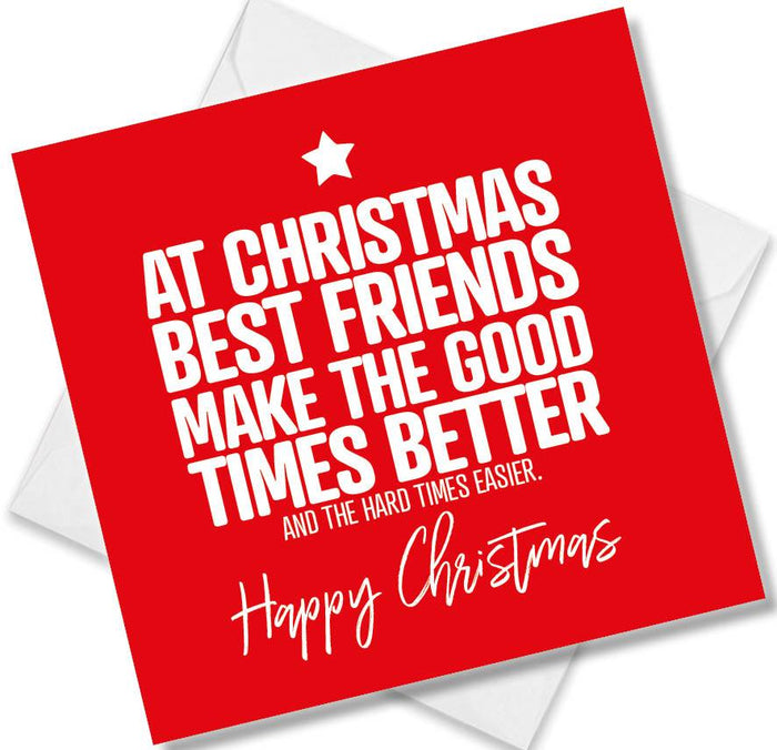 Funny Christmas Card - At Christmas Best Friends Make The Good Times Better And The Hard Times Easier.