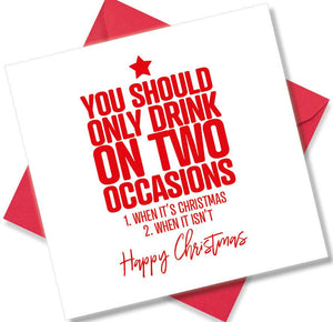 funny christmas card saying You should only drink on two occasions 1 when it’s christmas 2 when it isn’t