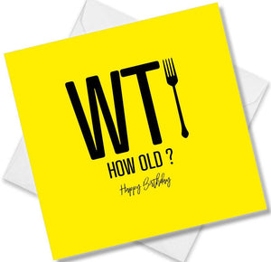 Funny Birthday Cards saying WT Fork, How Old Happy Birthday