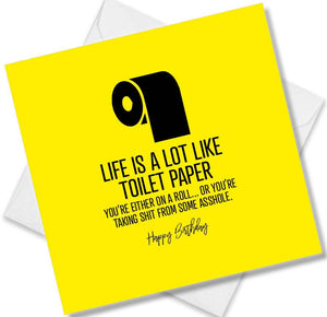 Funny Birthday Cards saying Life is a lot like Toilet Paper, You’re either on a roller You’re taking shit from some Asshole