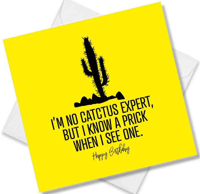 Funny Birthday Cards  - I’m No Cactus Expert but I know a prick when I see one Happy Birthday