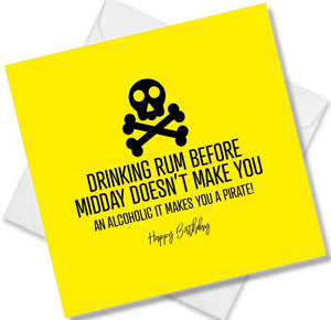 Funny Birthday Cards saying Drinking Rum before Midday doesn’t make you an alcoholic it makes you a pirate