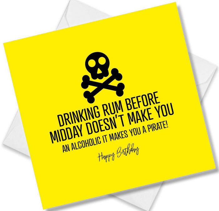 Funny Birthday Cards  - Drinking Rum before Midday doesn’t make you an alcoholic it makes you a pirate