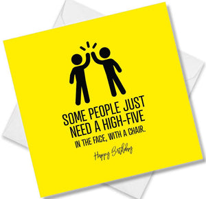 Funny Birthday Cards saying Some people just need a high-five in the face with a chair