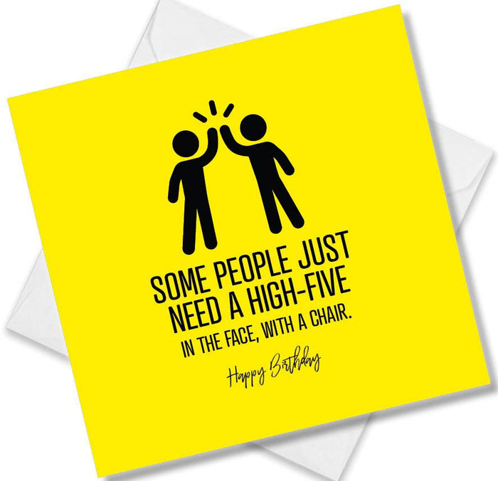 Funny Birthday Cards  - Some people just need a high-five in the face with a chair