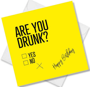 Funny Birthday Cards saying Are you drunk?