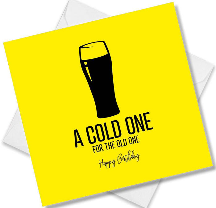 Funny Birthday Cards  - Cold one for the old one