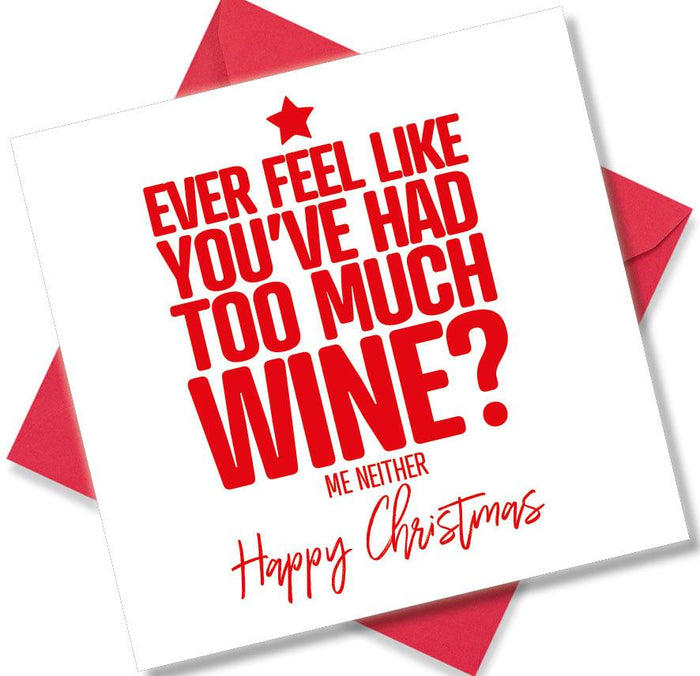 Funny Christmas Card - Ever feel like you’ve had too much wine? me neither