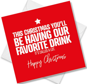 funny christmas card saying This christmas you’ll be having our favorite drink it’s called a lot.