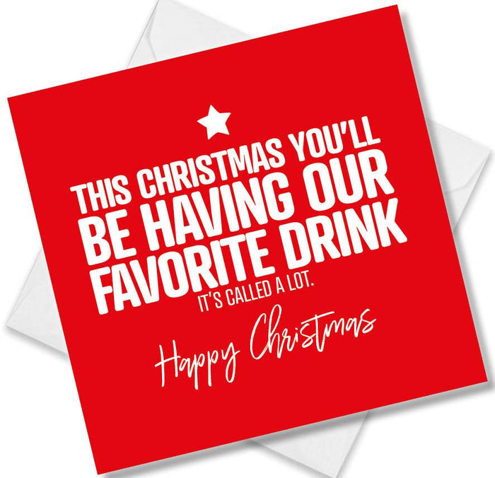 Funny Christmas Card - This christmas you’ll be having our favorite drink it’s called a lot.