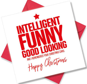 funny christmas card saying Intelligent Funny good looking and I remembered your Christmas card