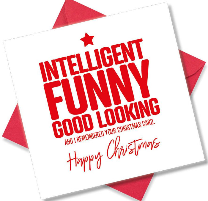 Funny Christmas Card - Intelligent Funny good looking and I remembered your Christmas card