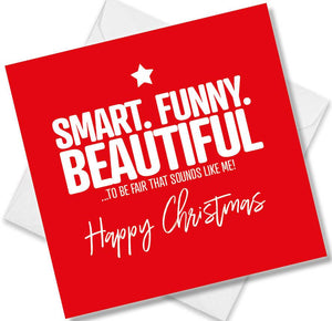 funny christmas card saying Smart. Funny beautiful To be fair that sounds like me