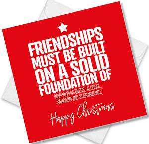 funny christmas card saying Friendships must be built on a solid foundation of inappropriateness, Alcohol sarcasm and shenanigans