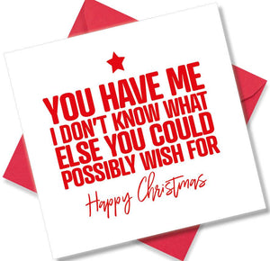 funny christmas card saying You have me i don’t know what else you could possibly wish for
