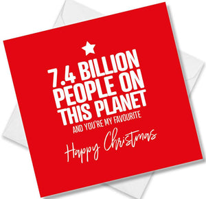 funny christmas card saying 7.4 Billion people on this planet and you’re my favourite