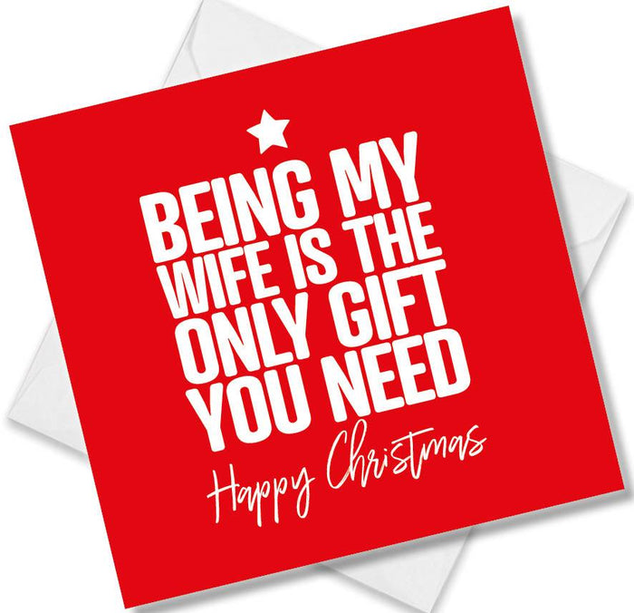 Funny Christmas Card - Being my wife is the only gift you need