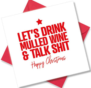 funny christmas card saying Lets drink mulled wine & talk shit