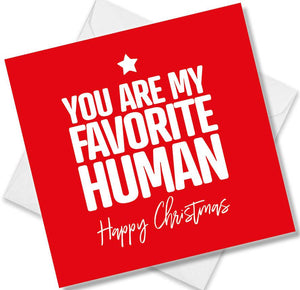 funny christmas card saying You are my Favourite human