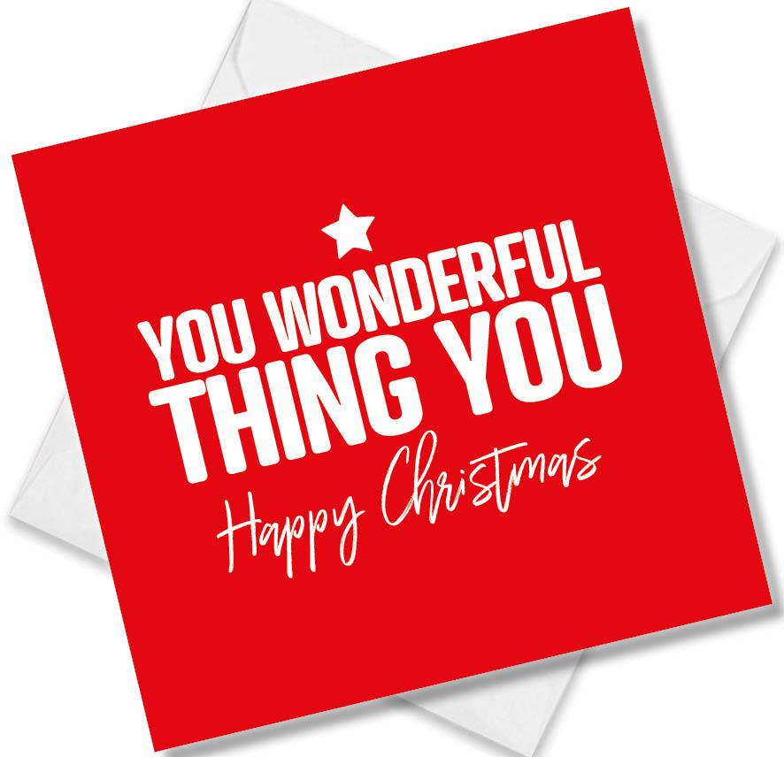 funny christmas card saying You wonderful thing you