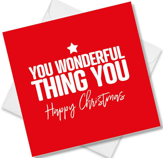 funny christmas card saying You wonderful thing you
