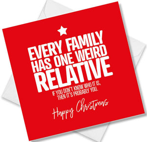 funny christmas card saying Every family has one weird relative, if you don’t know who it is, then it’s probably you