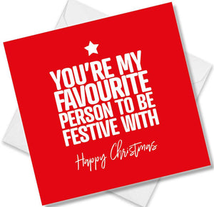 funny christmas card saying You're my favourite person to be festive with