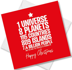 funny christmas card saying 1 Universe 8 Planets 195 countries 809 Island 7.4 Billion people and you have the privilege of knowing me