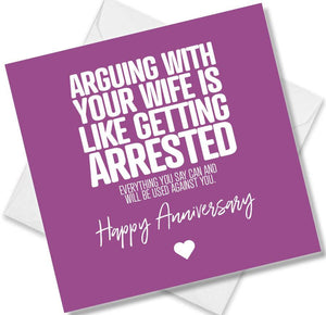 Funny Anniversary Card saying Arguing With A Woman Is Like Getting Arrested. Everything You Say Can And Will