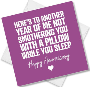 Funny Anniversary Card saying Heres To Another Year Of My Not Smothering You With A Pillow While You Sleep