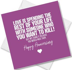 Funny Anniversary Card saying Love Is Spending The Rest Of Your Life With Someone Who You Want To Kill,