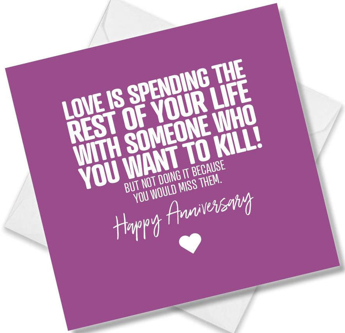 Love Is Spending The Rest Of Your Life With Someone Who You Want To Kill,