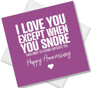 Funny Anniversary Card saying I Love You Except When You Snore Then I Want To Fucking Suffocate You