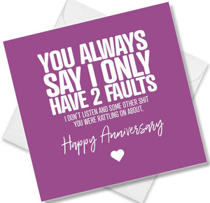 Funny Anniversary Card saying You Always Say I Only Have 2 Faults ...I Don't Listen And Some Other Shit You