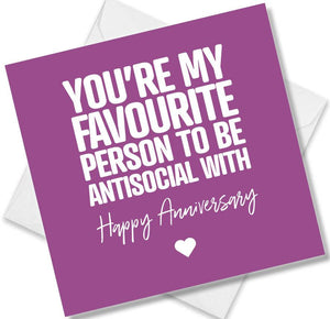 Funny Anniversary Card saying You're My Favourite Person To Be Antisocial With