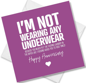 Funny Anniversary Card saying Im Not Wearing Any Underwear Because You Never Put The Fucking Laundry In