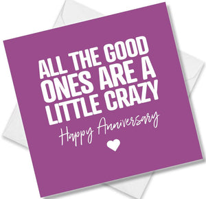 Funny Anniversary Card saying All The Good Ones Are A Little Crazy
