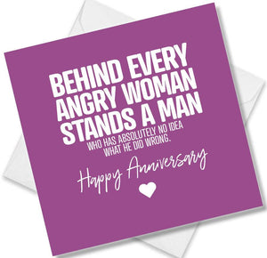 Funny Anniversary Card saying Behind Every Angry Woman Stands A Man Who Has Absolutely No Idea What He Did