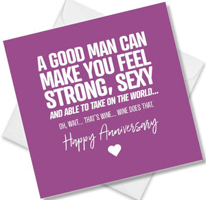Funny Anniversary Card saying A Good Man Can Make You Feel Strong, Sexy And Able To Take On The World..