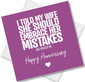 Funny Anniversary Card saying I told my wife she should embrace her mistakes