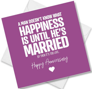 Funny Anniversary Card saying A Man Doesn’t know what happiness is until he’s married by then it’s too late