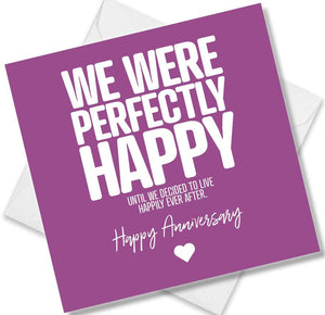 Funny Anniversary Card saying We were perfectly happy until we decided to live happily ever after