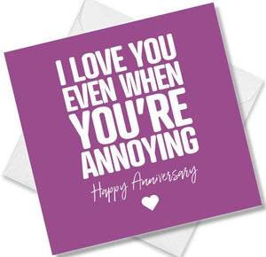 Funny Anniversary Card saying I Love you even when you’re annoying