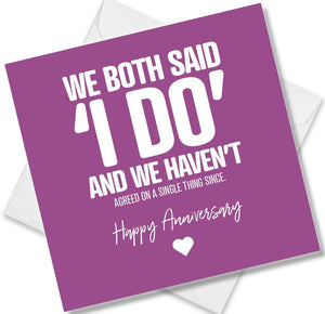 Funny Anniversary Card saying We both said “I Do” and we haven’t agreed on a single thing since.