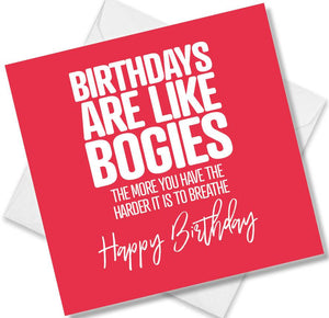 Funny Birthday Cards saying Birthdays Are Like Bogies The More You Have The Harder It Is To Breathe Happy Birthday